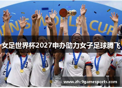 女足世界杯2027申办助力女子足球腾飞